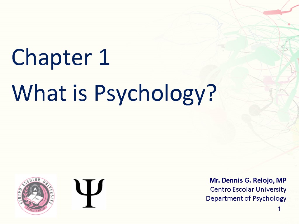 Chapter 1 What is Psychology? Mr. Dennis G. Relojo, MP Centro Escolar University Department